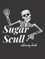 Sugar Scull Colouring Book: Day Of The Dead Stress Relieving Skulls Designs For Adults Relaxation B089279YQ2 Book Cover