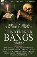 The Collected Supernatural and Weird Fiction of John Kendrick Bangs: Volume 3-Including Two Novellas 'Olympian Nights' and 'The Autobiography of Methuselah, ' One Novelette 'Roger Camerden: A Strange  0857063308 Book Cover