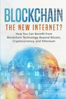 Blockchain: The New Internet? How You Can Benefit from Blockchain Technology Beyond Bitcoin, Cryptocurrency, and Ethereum 1978430329 Book Cover