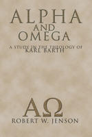 Alpha and Omega: A Study in the Theology of Karl Barth 1258361329 Book Cover