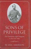 Sons of Privilege: The Charleston Light Dragoons in the Civil War 157003592X Book Cover