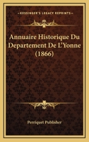 Annuaire Historique Du Departement De L'Yonne (1866) 116004080X Book Cover