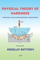 PHYSICAL THEORY OF HARDNESS: FUNCTION, CALCULATION METHODS, INDENTATION B0GVD5Y8JL Book Cover