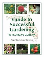 Guide to Successful Gardening in Florida's Zone 9A 0982694091 Book Cover