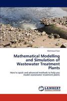 Mathematical Modelling and Simulation of Wastewater Treatment Plants: Here’re quick and advanced methods to help you model wastewater treatment plants 3846597376 Book Cover