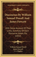 Discourses By William Samuel Powell And James Fawcett: With Some Account Of Their Lives, Summary Of Each Discourse, Notes, Etc. 116462170X Book Cover