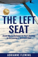The Left Seat: Avoid the Turbulence on your Journey to Becoming a Licensed Pilot 1922497746 Book Cover