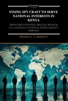 FIXING SPY CRAFT TO SERVE NATIONAL INTERESTS IN KENYA B0FB2YW6KX Book Cover