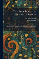 The Blue Book of Favorite Songs: The Golden Book of Favorite Songs and the Gray Book of Favorite Songs, Combined, With a Supplement. 326 Selections, Complete With Music 1025311450 Book Cover