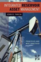 Integrated Reservoir Asset Management: Principles and Best Practices 0128102004 Book Cover
