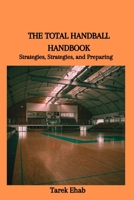 THE TOTAL HANDBALL HANDBOOK: Strategies, Strategies, and Preparing B0CTZCQ933 Book Cover