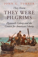 They Knew They Were Pilgrims: Plymouth Colony and the Contest for American Liberty 0300225504 Book Cover