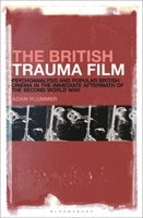 The British Trauma Film: Psychoanalysis and Popular British Cinema in the Immediate Aftermath of the Second World War B0CPWSW1HC Book Cover