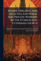 Hymns, Original and Selected, for Public and Private Worship, in the Evangelical Lutheran Church 1274433177 Book Cover
