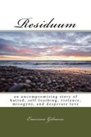 Residuum: an uncompromising story of hatred, self-loathing, violence, misogyny, and desperate love 172198559X Book Cover