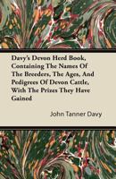 Davy's Devon Herd Book; Containing the Names of the Breeders, the Ages, and Pedigrees of the Devon Cattle, With the Prizes They Have Gained 1015133436 Book Cover