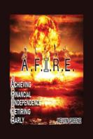 A.F.I.R.E. Achieving Financial Independence Retiring Early 1647021839 Book Cover