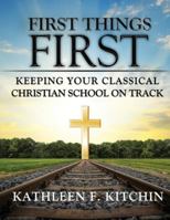 First Things First : Keeping Your Classical Christian School on Track 173430328X Book Cover