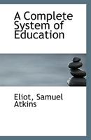 A Complete System of Education 1113342358 Book Cover