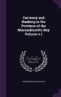 Currency and banking in the province of the Massachusetts-Bay. Volume 1 of 2 1240068034 Book Cover