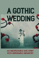 A Gothic Wedding: An Unexpectable Love Story With Undeniable Chemistry: Realizing Love B099KM3J84 Book Cover