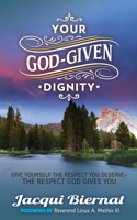 Your God-Given Dignity: Give Yourself the Respect You Deserve-The Respect God Gives You 1630472816 Book Cover