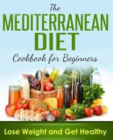 Mediterranean Diet: Mediterranean Cookbook For Beginners, Lose Weight And Get Healthy 197390151X Book Cover