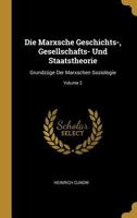 Die Marxsche Geschichts-, Gesellschafts- Und Staatstheorie: Grundz�ge Der Marxschen Soziologie; Volume 2 1145939694 Book Cover