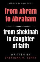 From Abram to Abraham from Shekinah to Daughter of Faith 0999523740 Book Cover