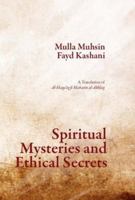 Spiritual Mysteries and Ethical Secrets: A Translation of al-Haqa'iq fi Makarim al-Akhlaq 1904063500 Book Cover