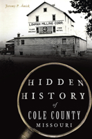 Hidden History of Cole County, Missouri 1467152161 Book Cover