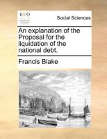 An explanation of the Proposal for the liquidation of the national debt. 1170703739 Book Cover