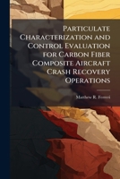 Particulate Characterization and Control Evaluation for Carbon Fiber Composite Aircraft Crash Recovery Operations 1288331649 Book Cover