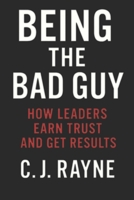 Being the "Bad Guy": How Leaders Earn Trust and Get Results B0FCCHX3KB Book Cover