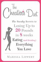 The Cheater's Diet: The Sneaky Secrets to Losing Up to 20 Pounds in 8 Weeks Eating (and Drinking) Ev erything You Love 1448614961 Book Cover