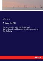 A Year in Fiji: Or, An Inquiry Into the Botanical, Agricultural, and Economical Resources of the Col 1017078343 Book Cover