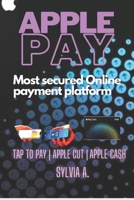 APPLE PAY: MOST SECURED ONLINE PAYMENT PLATFORM B0BJ57K3ZK Book Cover