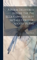 A Poem Delivered Before The Phi Beta Kappa Society In Yale College, August 19,1846 1021370398 Book Cover