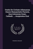 Oratio De Civitate Athenarum Omnis Humanitatis Parente, Qua Literarum Graec. Cathedr. ... Auspicatus Erat 1378303520 Book Cover