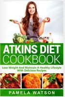Atkins Diet Cookbook: Lose Weight and Maintain a Healthy Lifestyle with Delicious Recipes 1973409801 Book Cover