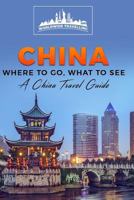 China: Where to Go, What to See - A China Travel Guide 1540435512 Book Cover