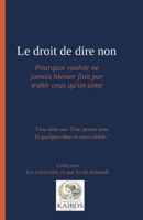 Le droit de dire non: pourquoi vouloir ne jamais blesser finit par trahir ceux qu'on aime: "Vous dites oui. Vous pensez non. Et quelque chose en vous ... ce que la vie demande) (French Edition) B0H1VXCQMJ Book Cover