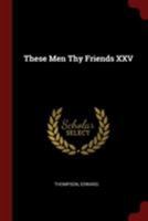 These Men Thy Friends XXV 101748113X Book Cover