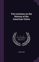 Two Lectures on the History of the American Union 1359591834 Book Cover