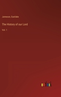 The History of our Lord: Vol. 1 3368159216 Book Cover