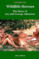 Wildlife Heroes: The Story of Joy and George Adamson 1547100656 Book Cover
