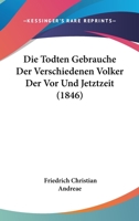 Die Todten Gebrauche Der Verschiedenen Volker Der Vor Und Jetztzeit (1846) 1144326877 Book Cover