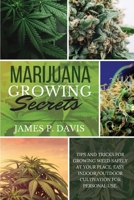 Marijuana Growing Secrets: Tips and Tricks for Growing Weed Safely at Your Place. Easy Indoor/Outdoor Cultivation for Personal Use. 1801149275 Book Cover