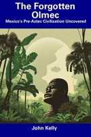 The Forgotten Olmec: Mexico's Pre-Aztec Civilization Uncovered B0CF4FLXMM Book Cover