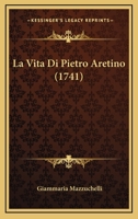 La Vita Di Pietro Aretino (1741) 1166315320 Book Cover